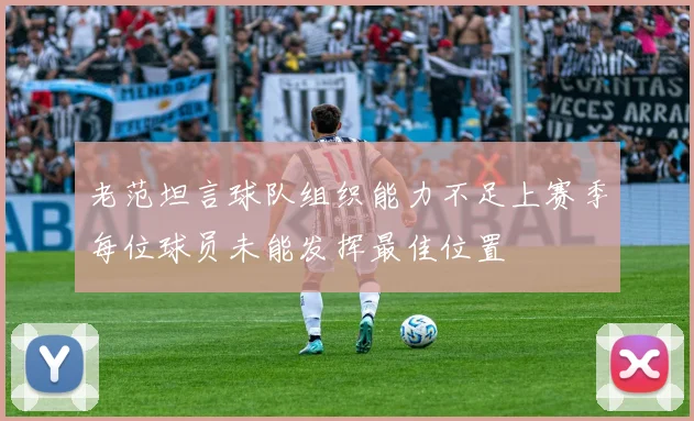 老范坦言球队组织能力不足上赛季每位球员未能发挥最佳位置