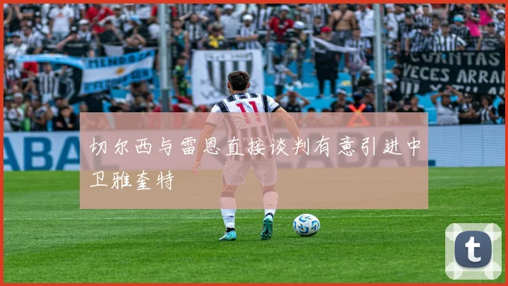 切尔西与雷恩直接谈判有意引进中卫雅奎特