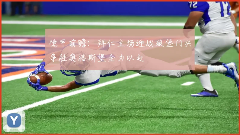德甲前瞻：拜仁主场迎战狼堡门兴争胜奥格斯堡全力以赴
